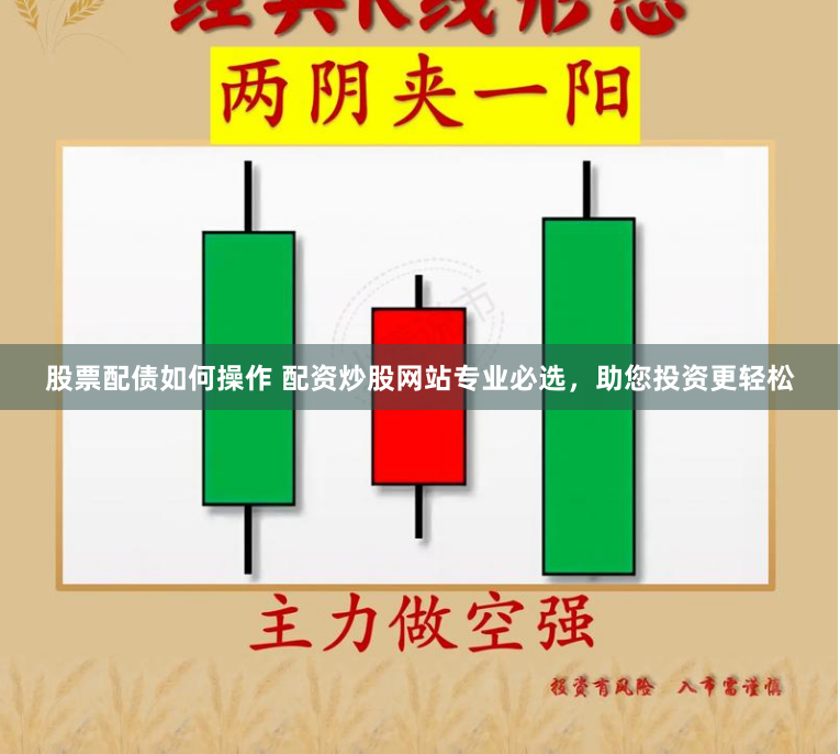 股票配债如何操作 配资炒股网站专业必选，助您投资更轻松