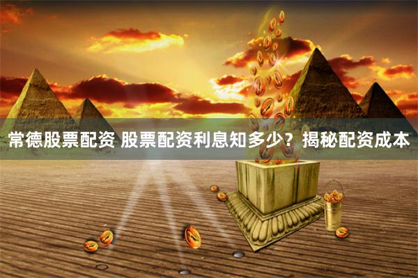 常德股票配资 股票配资利息知多少？揭秘配资成本