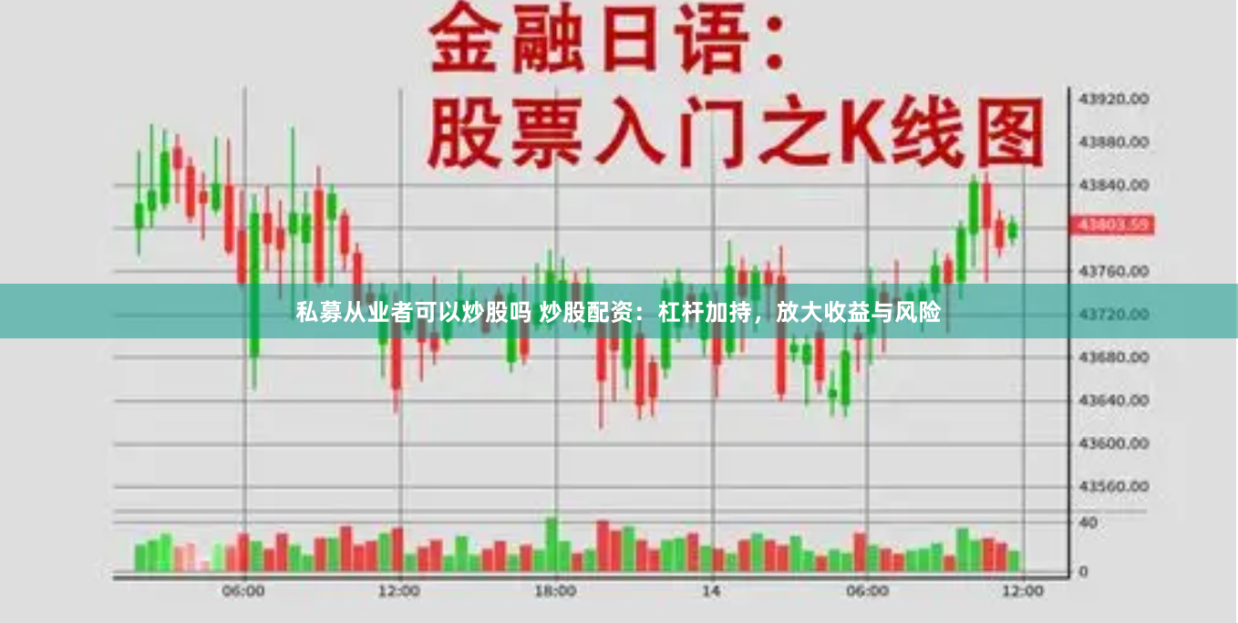 私募从业者可以炒股吗 炒股配资：杠杆加持，放大收益与风险